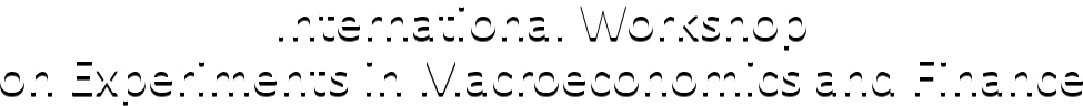 International Workshop 
on Experiments in Macroeconomics and Finance