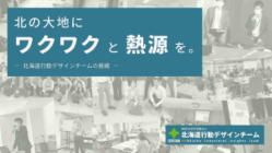 北の大地にワクワクと熱源を。―北海道行動デザインチームの挑戦―